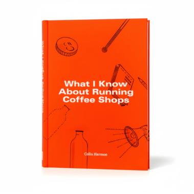 What I Know About Running Coffee Shops - Colin Harmon